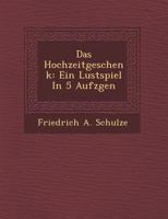 Das Hochzeitgeschenk: Ein Lustspiel in 5 Aufzügen 1249961238 Book Cover