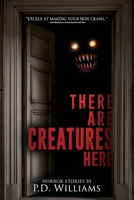 There Are Creatures Here: A Collection of Short Horror Fiction 1963107446 Book Cover