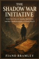 The Shadow War Initiative: America’s Secret Apache Operatives and the Untold Brutality of World War II B0G6VMF5P8 Book Cover