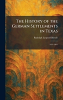 The History of the German Settlements in Texas: 1831-1861 1025711912 Book Cover