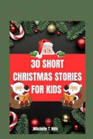 30 SHORT CHRISTMAS STORIES FOR KIDS: A Captivating Story of Festive Delight, Heartwarming Traditions, and the Unforgettable Christmas Eve Celebration B0CNVKMGHC Book Cover