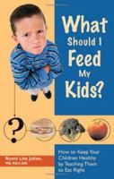 What Should I Feed My Kids?: How to Keep Your Children Healthy by Teaching Them to Eat Right 1564148572 Book Cover
