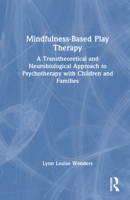 Mindfulness-Based Play Therapy: A Transtheoretical and Neurobiological Approach to Psychotherapy with Children and Families 1032734043 Book Cover