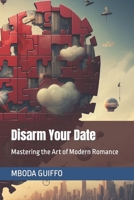 Disarm Your Date: Mastering the Art of Modern Romance B0CKKVKLY9 Book Cover