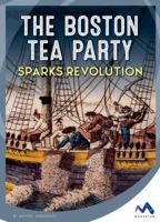 The Boston Tea Party Sparks Revolution 1503825205 Book Cover