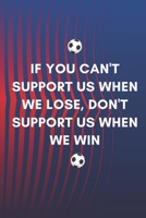 IF YOU CAN'T SUPPORT US WHEN WE LOSE, DON'T SUPPORT US WHEN WE WIN Quote Notebook For Fc Barcelona Fans: Lined Notebook / Journal Gift, 120 Pages, 6x9, Soft Cover, Matte Finish 1673619754 Book Cover