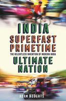 Superfast Primetime Ultimate Nation: The Relentless Invention of Modern India 1610396693 Book Cover