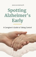 Spotting Alzheimer’s Early: A Caregiver’s Guide to Taking Control (The Empowered Caregiver Series) B0FRLZ9MLZ Book Cover