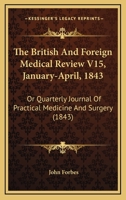 The British And Foreign Medical Review V15, January-April, 1843: Or Quarterly Journal Of Practical Medicine And Surgery 1164953753 Book Cover