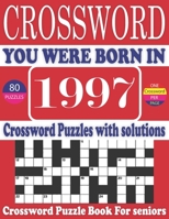 You Were Born in 1997: Crossword Puzzle Book: Large Print Book for Seniors And Adults & Perfect Entertaining and Fun Crossword Puzzle Book for All With Solutions Of Puzzles B095LFHMK1 Book Cover
