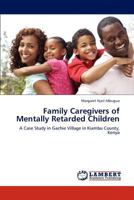Family Caregivers of Mentally Retarded Children: A Case Study in Gachie Village in Kiambu County, Kenya 3845475609 Book Cover