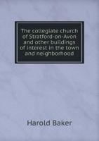 The Collegiate Church of Stratford-On-Avon and Other Buildings of Interest in the Town and Neighborhood 5518502281 Book Cover