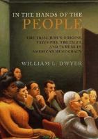 In the Hands of the People: The Trial Jury's Origins, Triumphs, Troubles, and Future in American Democracy 0312330944 Book Cover