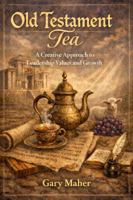 Old Testament Tea: A Creative Approach to Leadership Values and Growth B0GTVQR988 Book Cover