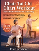 Chair Tai CHI Chart Workout for Seniors Who Feel Unsteady: A Step-by-Step Illustrated 28-Day Program with 10-Minute Seated and Chair Supported Exercis B0H99D933K Book Cover