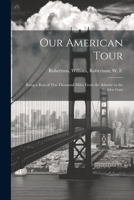 Our American Tour: Being a Run of Ten Thousand Miles from the Atlantic to the Golden Gate 1022016342 Book Cover