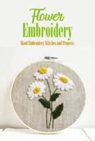 Flower Embroidery: Hand Embroidery Stitches and Projects: Embroidered Garden Flowers B08QBQK2MG Book Cover