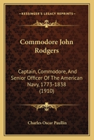 COMMODORE JOHN RODGERS. Captain, Commodore, and Senior Officer of the American Navy 1773-1838. 0548652473 Book Cover