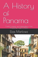 A History of Panama: Canal, Conquest, and Independence: How Geography Forged a Nation B0FFTDPPHB Book Cover