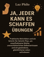 Ja, jeder kann es schaffen – Übungen: Praktische Aktivitäten und ein Schritt-für-Schritt-Plan, um unaufhaltsame Stärke, unerschütterliches ... gesünderes, glücklicheres Leben aufzubauen B0FVBBFNG4 Book Cover