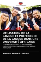 UTILISATION DE LA LANGUE ET PRÉFÉRENCE DE LA LANGUE DANS UNE UNIVERSITÉ AFRICAINE: ÉTUDIANTS D'AFFAIRES ET PRÉFÉRENCES LINGUISTIQUES AU NIVEAU UNIVERSITAIRE AU BOTSWANA 6203649449 Book Cover