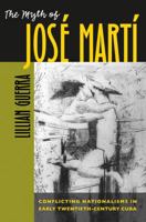 The Myth of Jose Marti: Conflicting Nationalisms in Early Twentieth-Century Cuba 0807855901 Book Cover