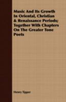 Music and Its Growth in Oriental, Christian & Renaissance Periods; Together with Chapters on the Greater Tone Poets 1356101127 Book Cover