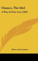 Chance, The Idol: A Play In Four Acts 0548743010 Book Cover