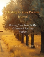 Healing Is Your Portion Journal: Moving from Your to My, A Personal Journey Within (Healing Is Your Portion Series on Divine Healing) B0GH1KYTFK Book Cover