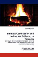 Biomass Combustion and Indoor Air Pollution in Tanzania: EXPOSURE TO BIOMASS COMBUSTION IN INDOORS AIR POLLUTION AND RESPIRATORY SYMPTOMS IN WOMEN AND CHILDREN 3843388857 Book Cover