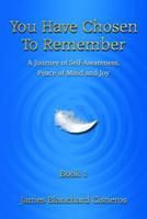 You Have Chosen to Remember: A Journey from Perception to Knowledge, Peace of Mind and Joy 0972842136 Book Cover