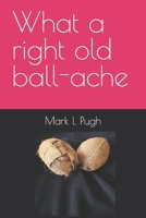 What a right old ball-ache B0CHL1KLB9 Book Cover