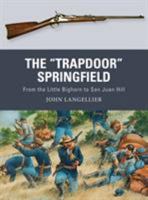 The "Trapdoor" Springfield: From the Little Bighorn to San Juan Hill 1472819705 Book Cover