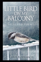 Little Bird on My Balcony: Selected Poems 0463092473 Book Cover
