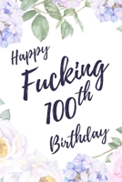 Happy Fucking 100th Birthday: 6x9 Lined Notebook/Journal Birthday Gift Idea. Funny Card Alternative 1709896817 Book Cover