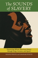 The Sounds of Slavery: Discovering African American History through Songs, Sermons, and Speech 0807050261 Book Cover