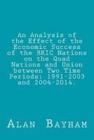 An Analysis of the Effect of the Economic Success of the BRIC Nations: on the Quad Nations and Union between Two Time Periods: 1991-2003 and 2004-2014 1535104686 Book Cover