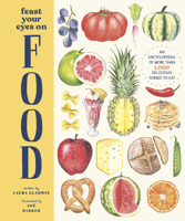 Feast Your Eyes on Food: An Encyclopedia of More than 1,000 Delicious Things to Eat 1419752863 Book Cover