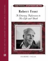 Critical Companion to Robert Frost: A Literary Reference to His Life And Work (Critical Companion (Hardcover)) 0816061823 Book Cover