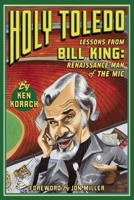 Holy Toledo: Lessons From Bill King, Renaissance Man of the Mic 0985419040 Book Cover