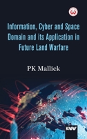 Information, Cyber and Space Domain and its Application in Future Land Warfare 9391490565 Book Cover