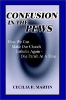 Confusion in the Pews: How We Can Make Our Church Catholic Again - One Parish at a Time 0759697302 Book Cover