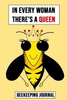 In Every Woman There's A Queen: Beekeeping Notebook, Bee Journal, Logbook For Beekeepers (Lined, 6 x 9) 109577462X Book Cover