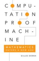 Computation, Proof, Machine: Mathematics Enters a New Age 0521133777 Book Cover