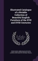 Illustrated Catalogue of a Notable Collection of Beautiful English Furniture of the XVII and XVIII Centuries 1354349334 Book Cover