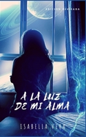 A la Luz de Mi Alma: Una historia hecha poesía, vidas entrelazadas en prosa. Edición revisada (Serie poética "Luz y Alma") B08928L67S Book Cover