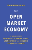 The Open Market Economy: An Inquiry into the Factors that Determine the GDP, Unemployment and Economic Growth of a Country 1525589709 Book Cover