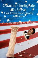 Obama - Ineligible To Serve: Lies, Crimes and Deadly Ambition 1439254001 Book Cover