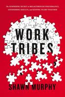 Work Tribes: The Surprising Secret to Breakthrough Performance, Astonishing Results, and Keeping Teams Together 0814439950 Book Cover