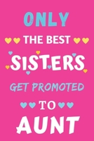 Only the Best Sisters Get Promoted to Aunt: lined notebook, gift for sisters 1671215311 Book Cover